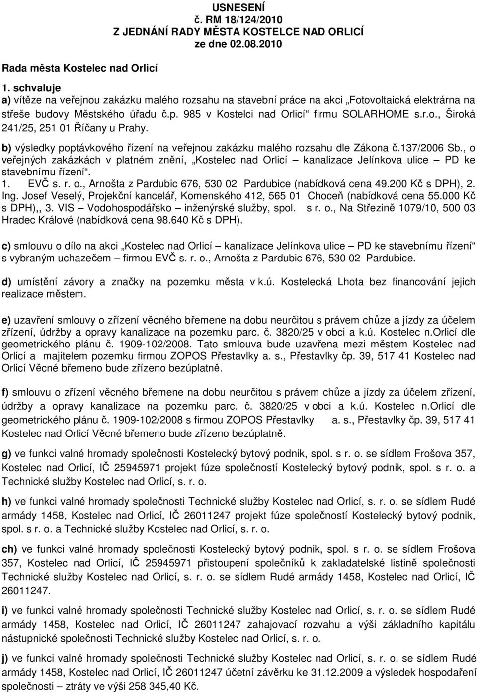 b) výsledky poptávkového řízení na veřejnou zakázku malého rozsahu dle Zákona č.137/2006 Sb.