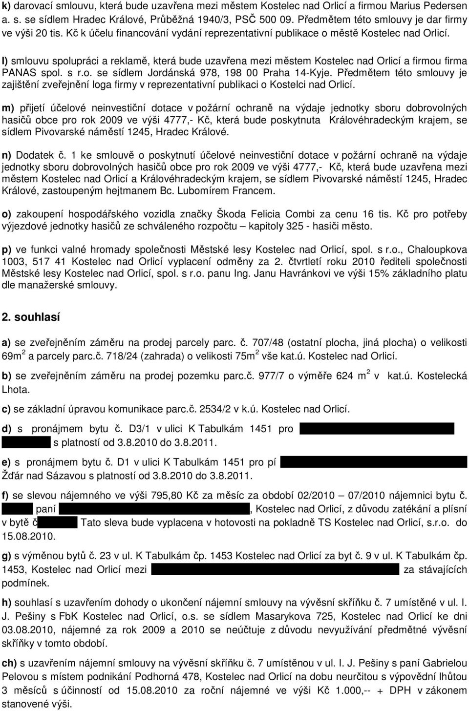 l) smlouvu spolupráci a reklamě, která bude uzavřena mezi městem Kostelec nad Orlicí a firmou firma PANAS spol. s r.o. se sídlem Jordánská 978, 198 00 Praha 14-Kyje.