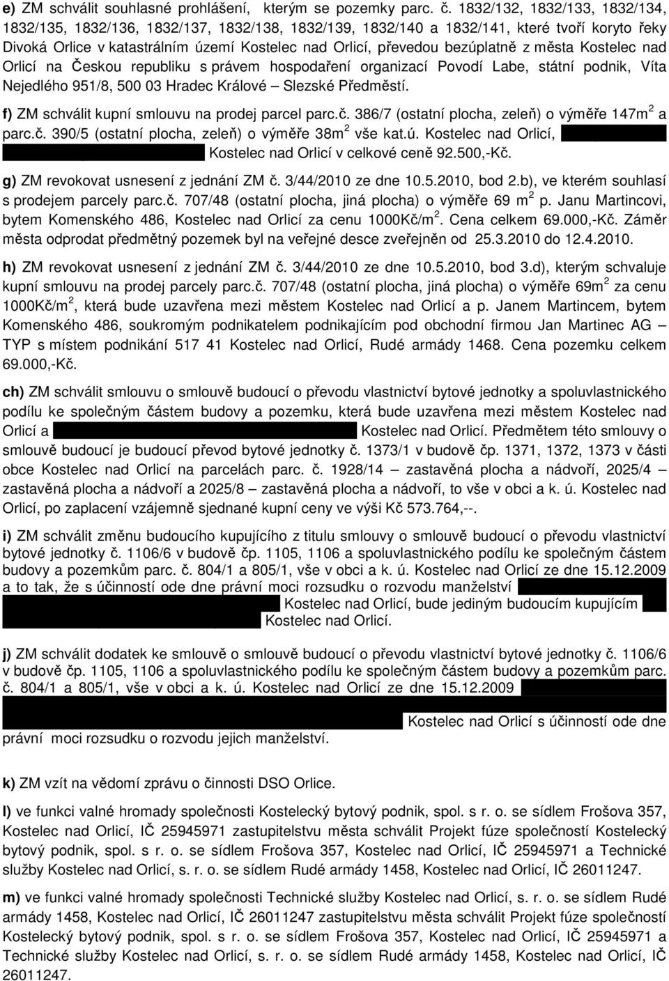 bezúplatně z města Kostelec nad Orlicí na Českou republiku s právem hospodaření organizací Povodí Labe, státní podnik, Víta Nejedlého 951/8, 500 03 Hradec Králové Slezské Předměstí.