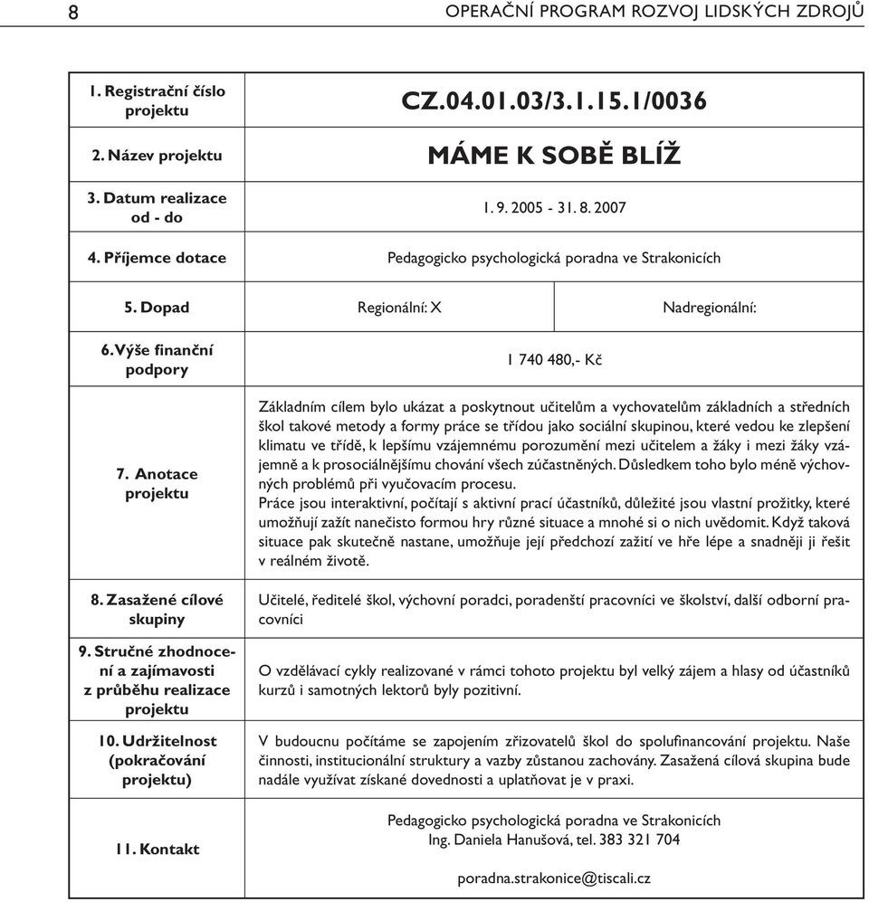 skupinou, které vedou ke zlepšení klimatu ve třídě, k lepšímu vzájemnému porozumění mezi učitelem a žáky i mezi žáky vzájemně a k prosociálnějšímu chování všech zúčastněných.