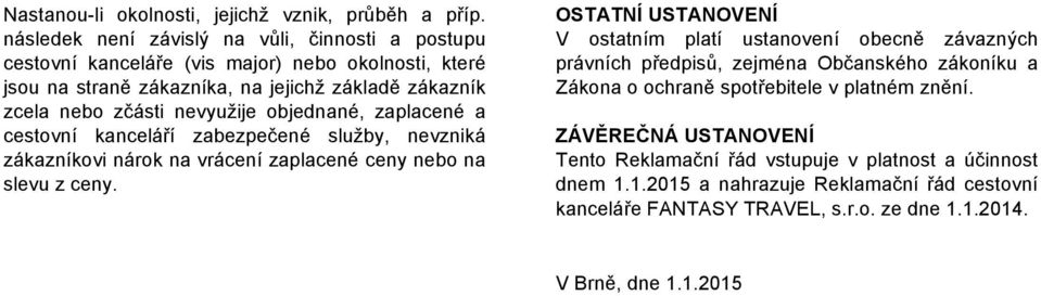 nevyužije objednané, zaplacené a cestovní kanceláří zabezpečené služby, nevzniká zákazníkovi nárok na vrácení zaplacené ceny nebo na slevu z ceny.