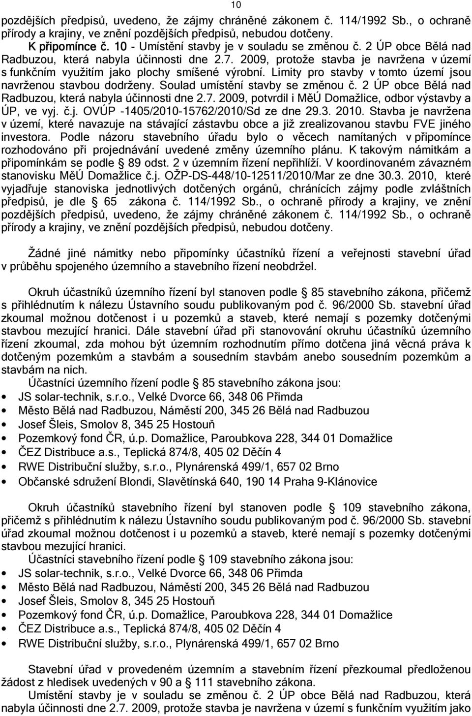 Limity pro stavby v tomto území jsou navrženou stavbou dodrženy. Soulad umístění stavby se změnou č. 2 ÚP obce Bělá nad Radbuzou, která nabyla účinnosti dne 2.7.