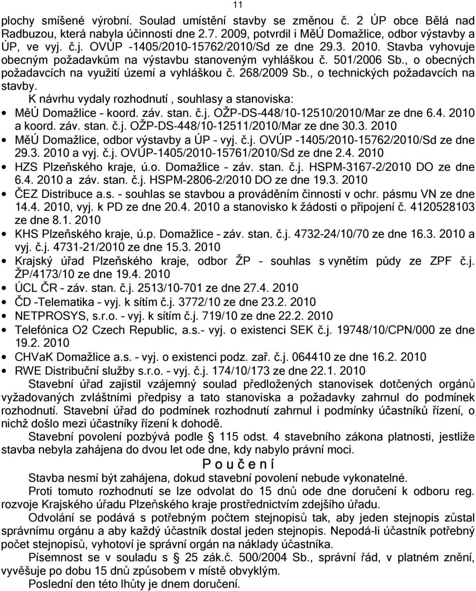 268/2009 Sb., o technických požadavcích na stavby. K návrhu vydaly rozhodnutí, souhlasy a stanoviska: MěÚ Domažlice koord. záv. stan. č.j. OŽP-DS-448/10-12510/2010/Mar ze dne 6.4. 2010 a koord. záv. stan. č.j. OŽP-DS-448/10-12511/2010/Mar ze dne 30.