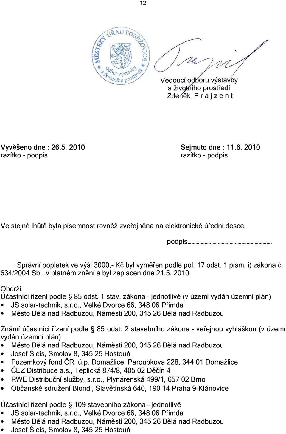 zákona jednotlivě (v území vydán územní plán) JS solar-technik, s.r.o., Velké Dvorce 66, 348 06 Přimda Město Bělá nad Radbuzou, Náměstí 200, 345 26 Bělá nad Radbuzou Známí účastníci řízení podle 85 odst.