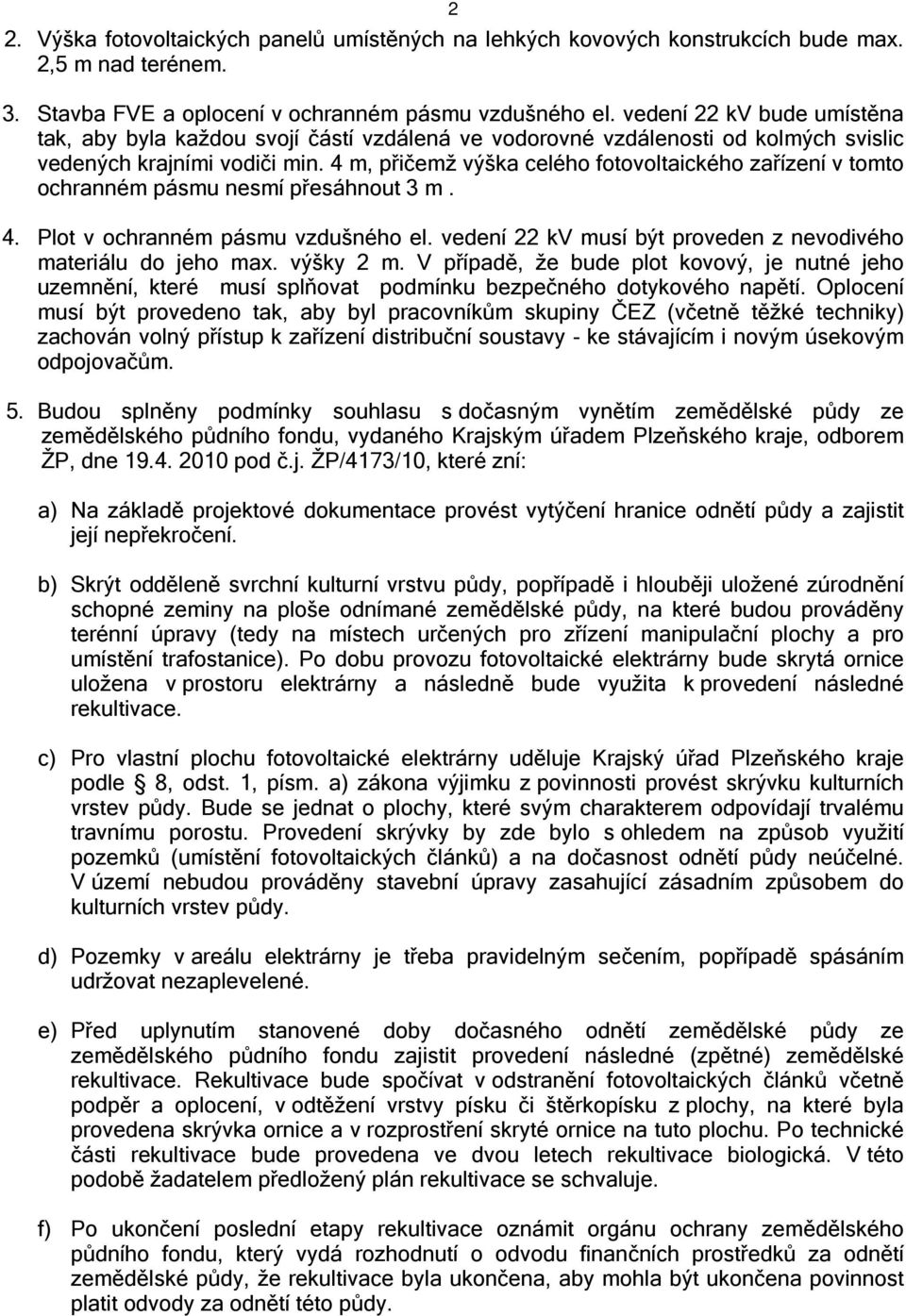 4 m, přičemž výška celého fotovoltaického zařízení v tomto ochranném pásmu nesmí přesáhnout 3 m. 4. Plot v ochranném pásmu vzdušného el.