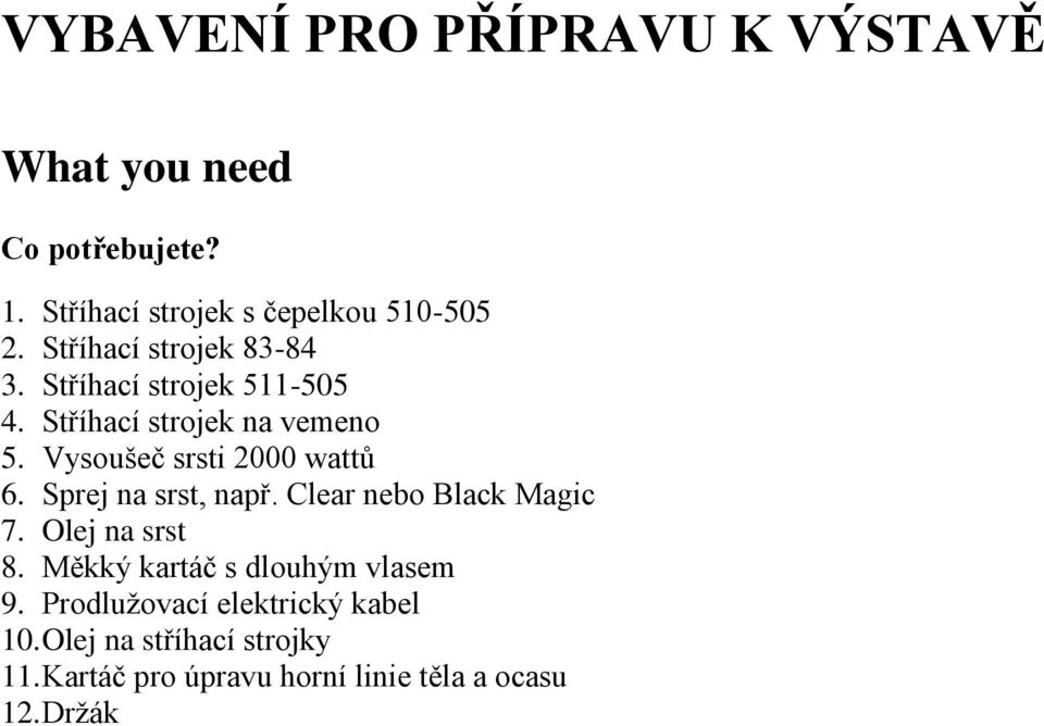 Vysoušeč srsti 2000 wattů 6. Sprej na srst, např. Clear nebo Black Magic 7. Olej na srst 8.