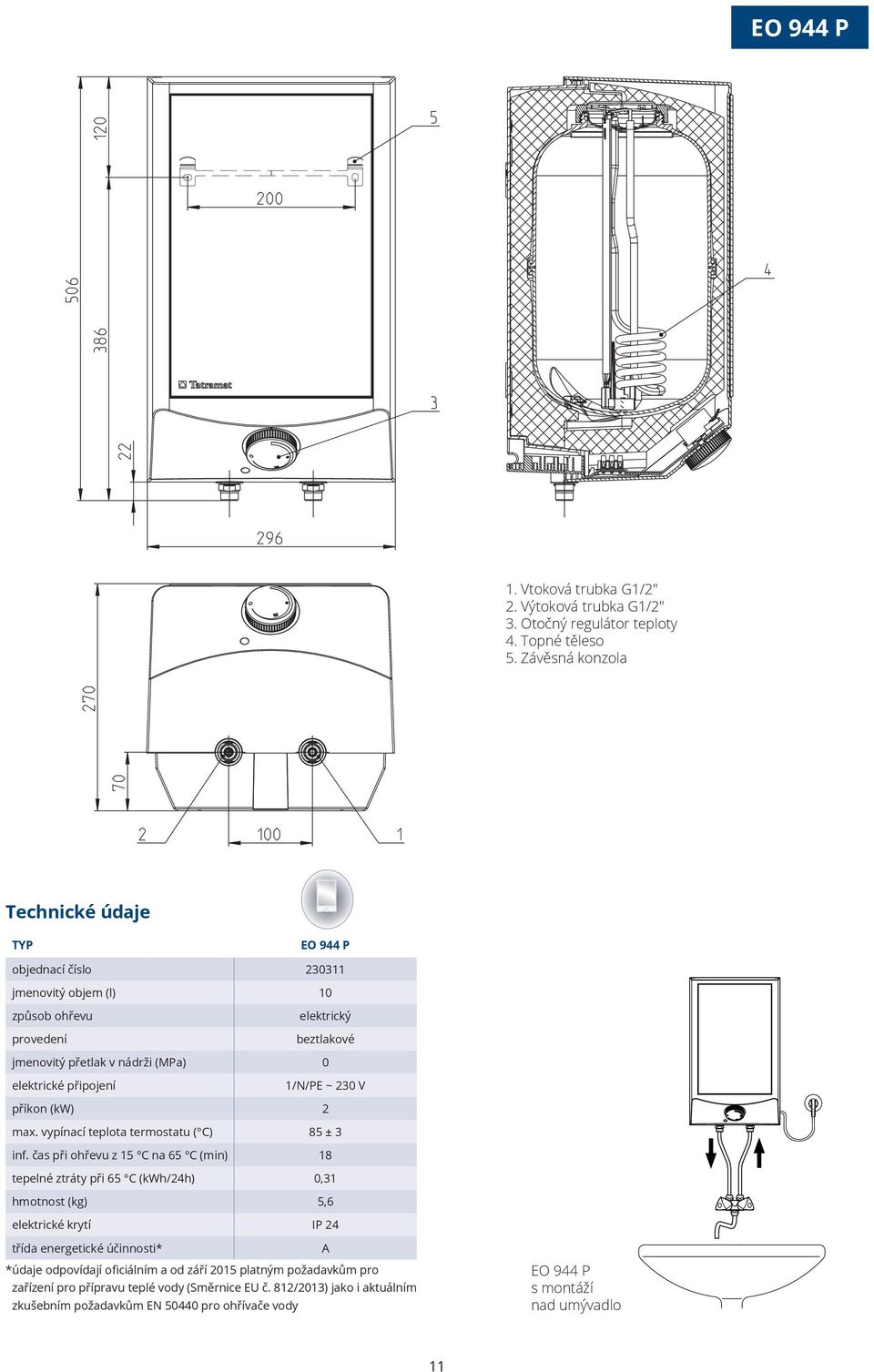 připojení 1/N/PE ~ 230 V příkon (kw) 2 max. vypínací teplota termostatu ( C) 85 ± 3 inf.