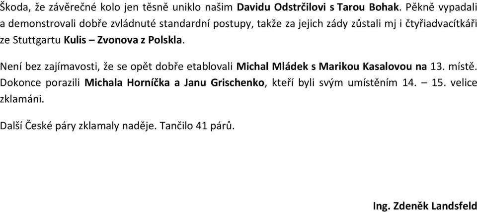 Stuttgartu Kulis Zvonova z Polskla. Není bez zajímavosti, že se opět dobře etablovali Michal Mládek s Marikou Kasalovou na 13.