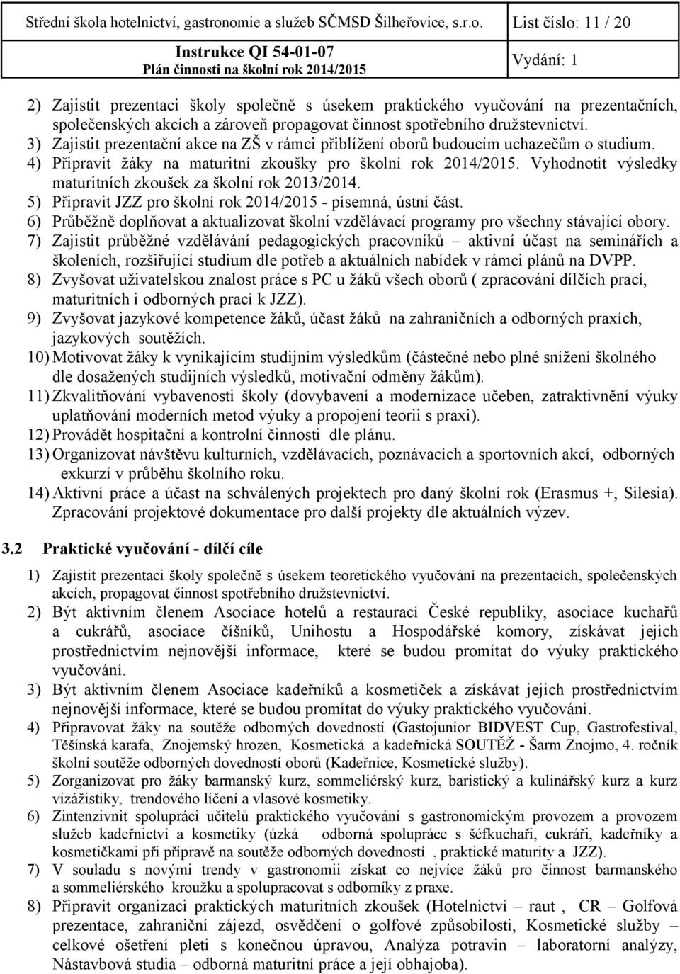 Vyhodnotit výsledky maturitních zkoušek za školní rok 2013/2014. 5) Připravit JZZ pro školní rok 2014/2015 - písemná, ústní část.