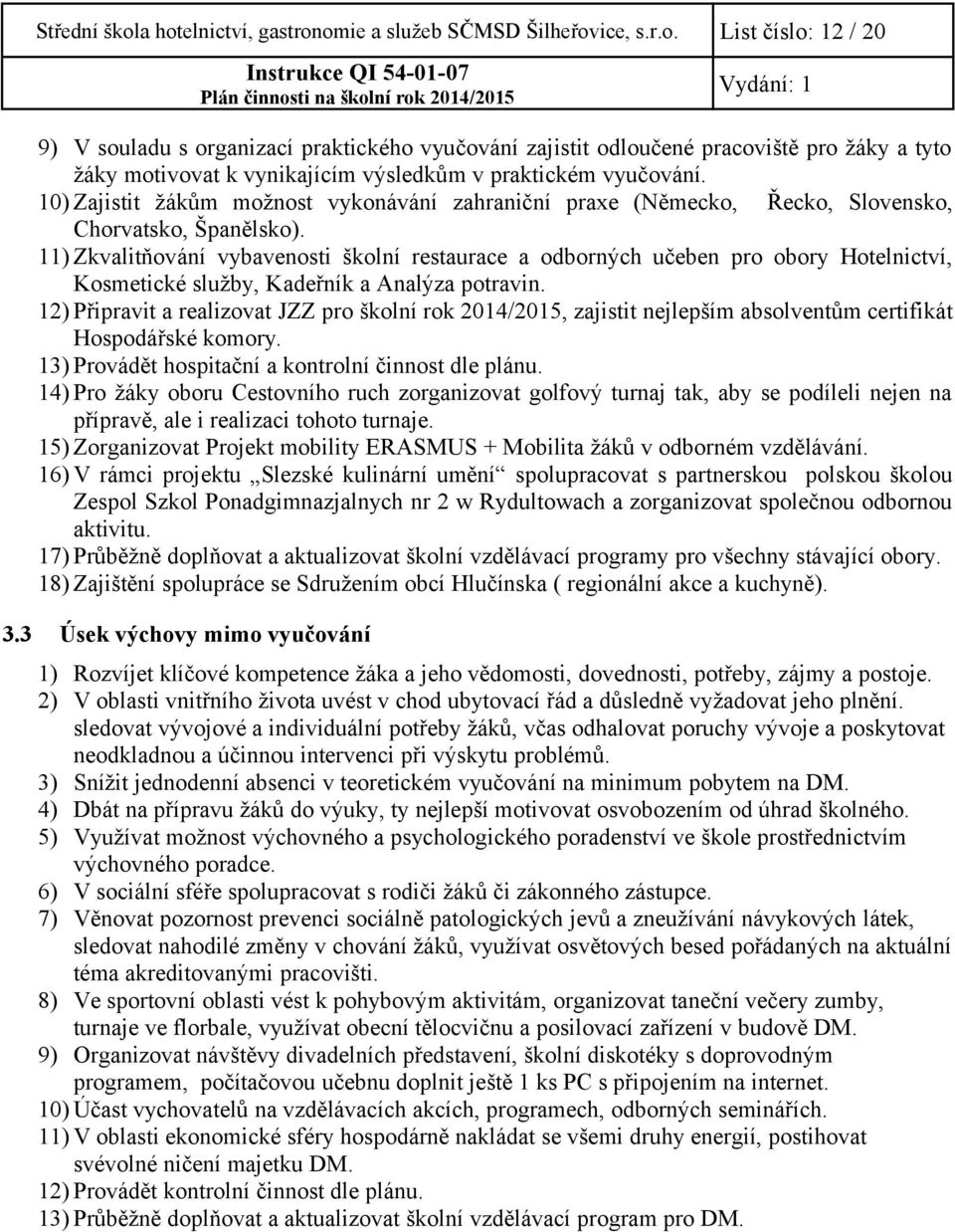 11) Zkvalitňování vybavenosti školní restaurace a odborných učeben pro obory Hotelnictví, Kosmetické služby, Kadeřník a Analýza potravin.