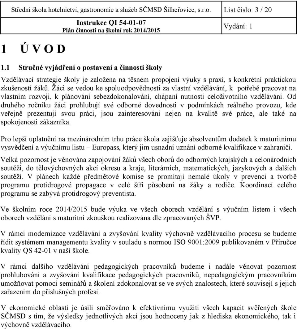 Žáci se vedou ke spoluodpovědnosti za vlastní vzdělávání, k potřebě pracovat na vlastním rozvoji, k plánování sebezdokonalování, chápaní nutnosti celoživotního vzdělávání.