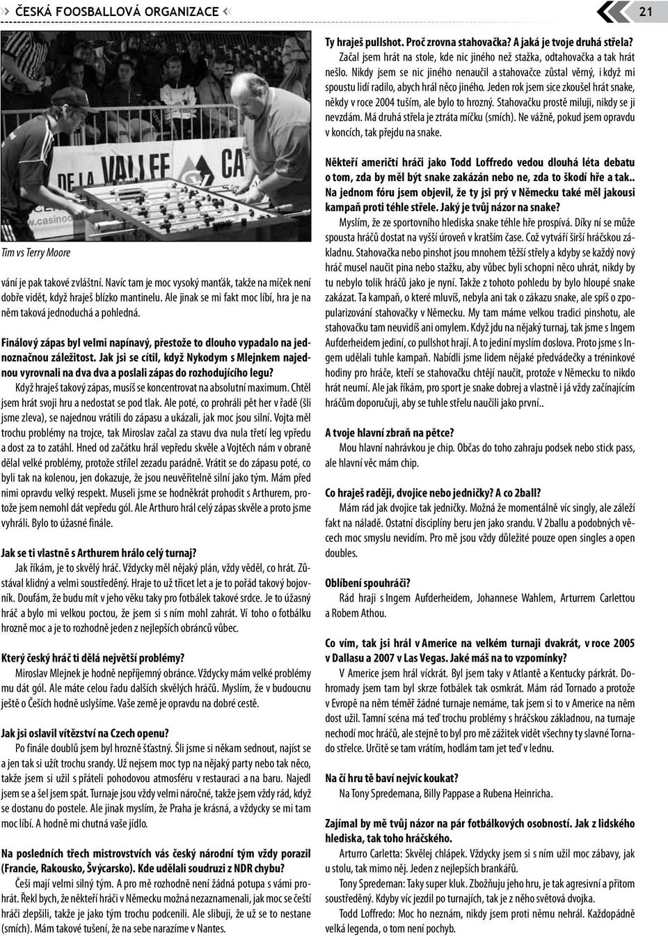Stahovačku prostě miluji, nikdy se ji nevzdám. Má druhá střela je ztráta míčku (smích). Ne vážně, pokud jsem opravdu v koncích, tak přejdu na snake. Tim vs Terry Moore vání je pak takové zvláštní.