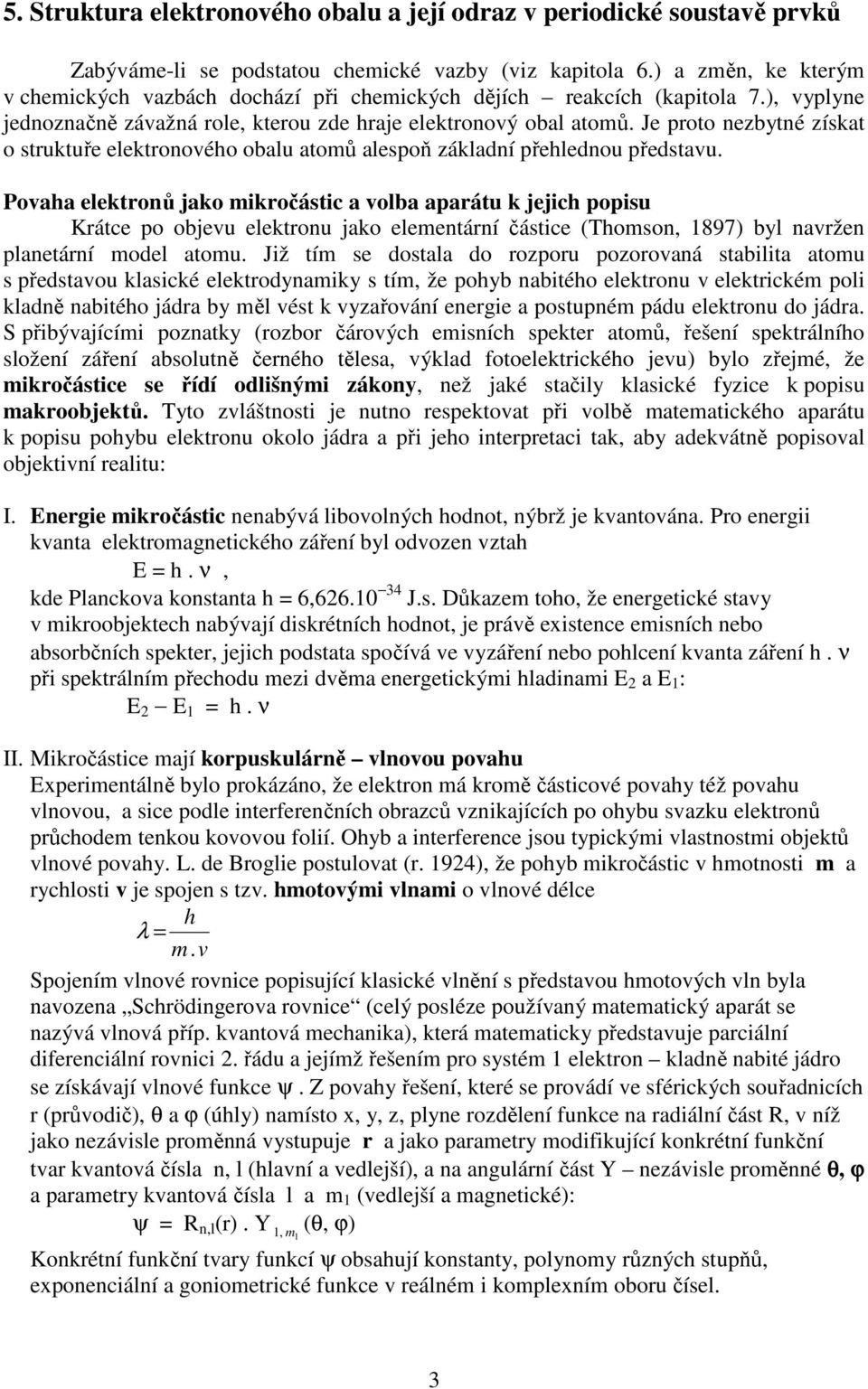 Je proto nezbytné získat o struktuře elektronového obalu atomů alespoň základní přehlednou představu.