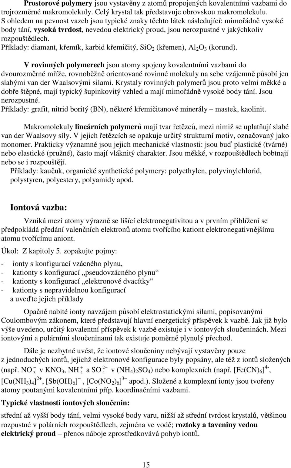 Příklady: diamant, křemík, karbid křemičitý, Si 2 (křemen), Al 2 3 (korund).