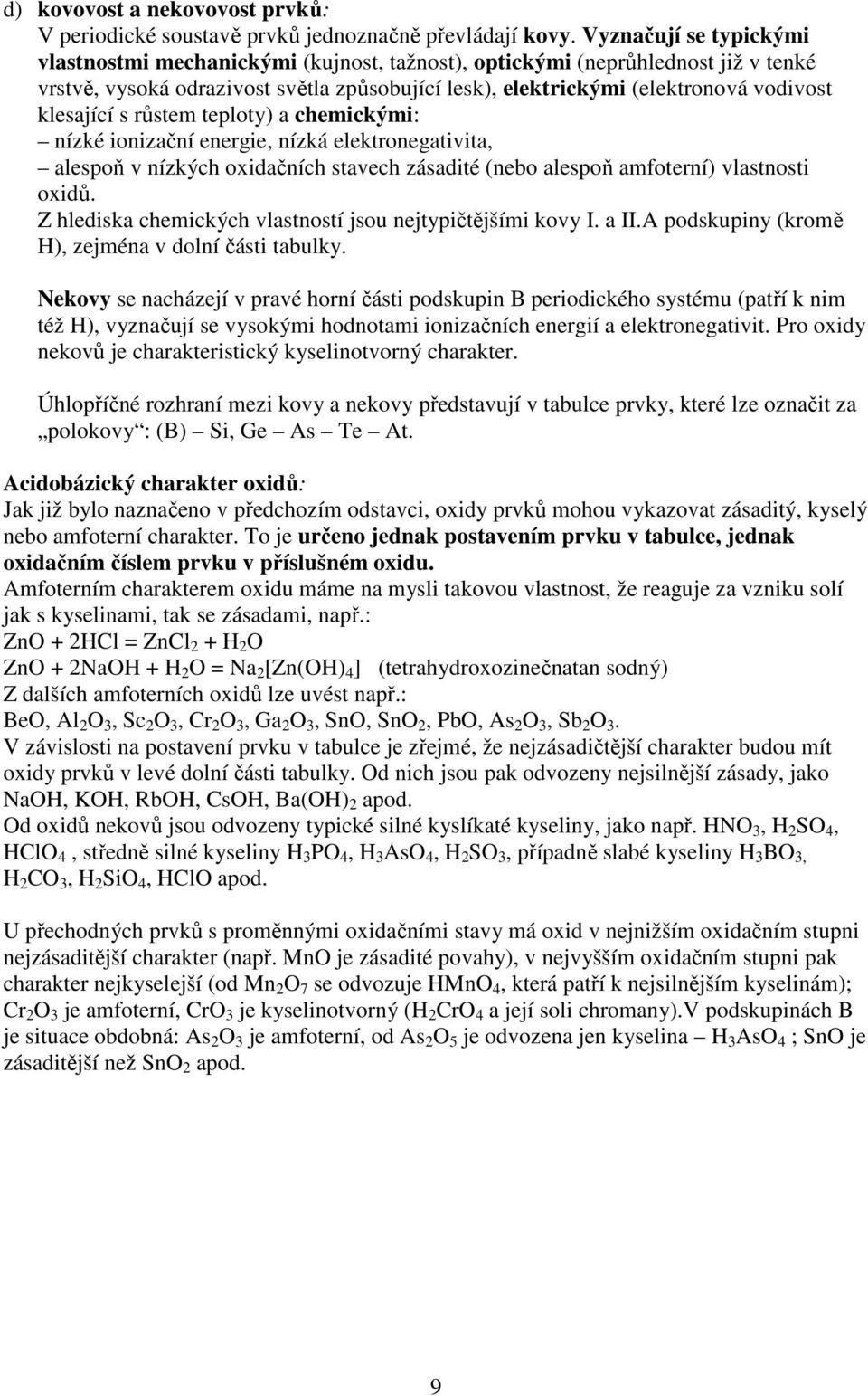 klesající s růstem teploty) a chemickými: nízké ionizační energie, nízká elektronegativita, alespoň v nízkých oxidačních stavech zásadité (nebo alespoň amfoterní) vlastnosti oxidů.