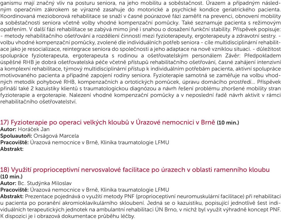 Koordinovaná mezioborová rehabilitace se snaží v časné poúrazové fázi zaměřit na prevenci, obnovení mobility a soběstačnosti seniora včetně volby vhodné kompenzační pomůcky.