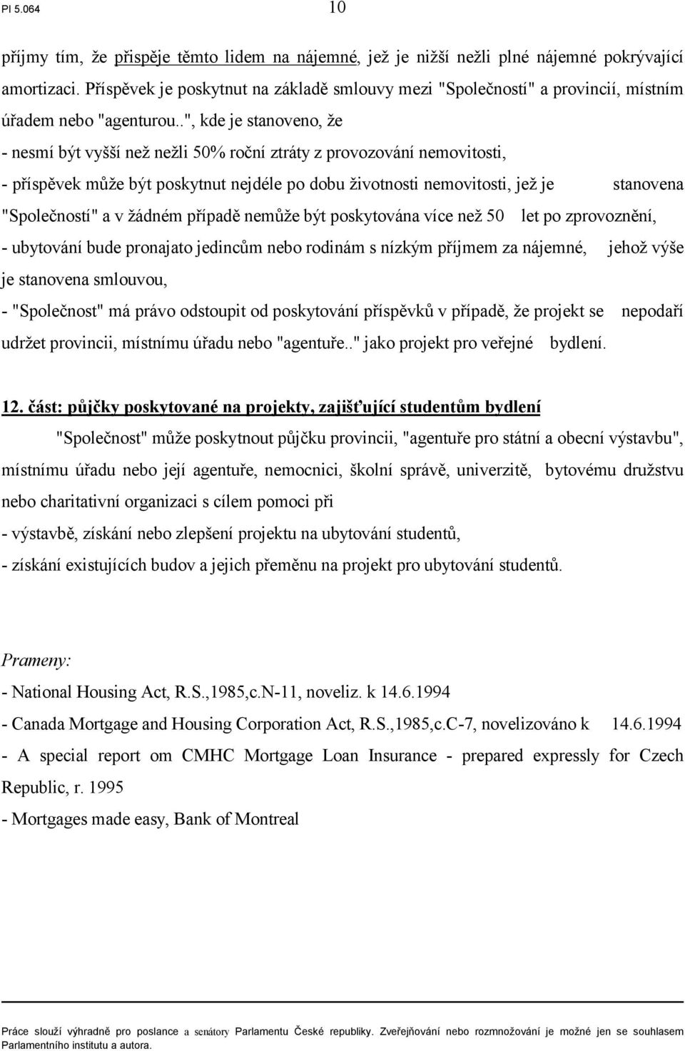 .", kde je stanoveno, že - nesmí být vyšší než nežli 50% roční ztráty z provozování nemovitosti, - příspěvek může být poskytnut nejdéle po dobu životnosti nemovitosti, jež je stanovena "Společností"