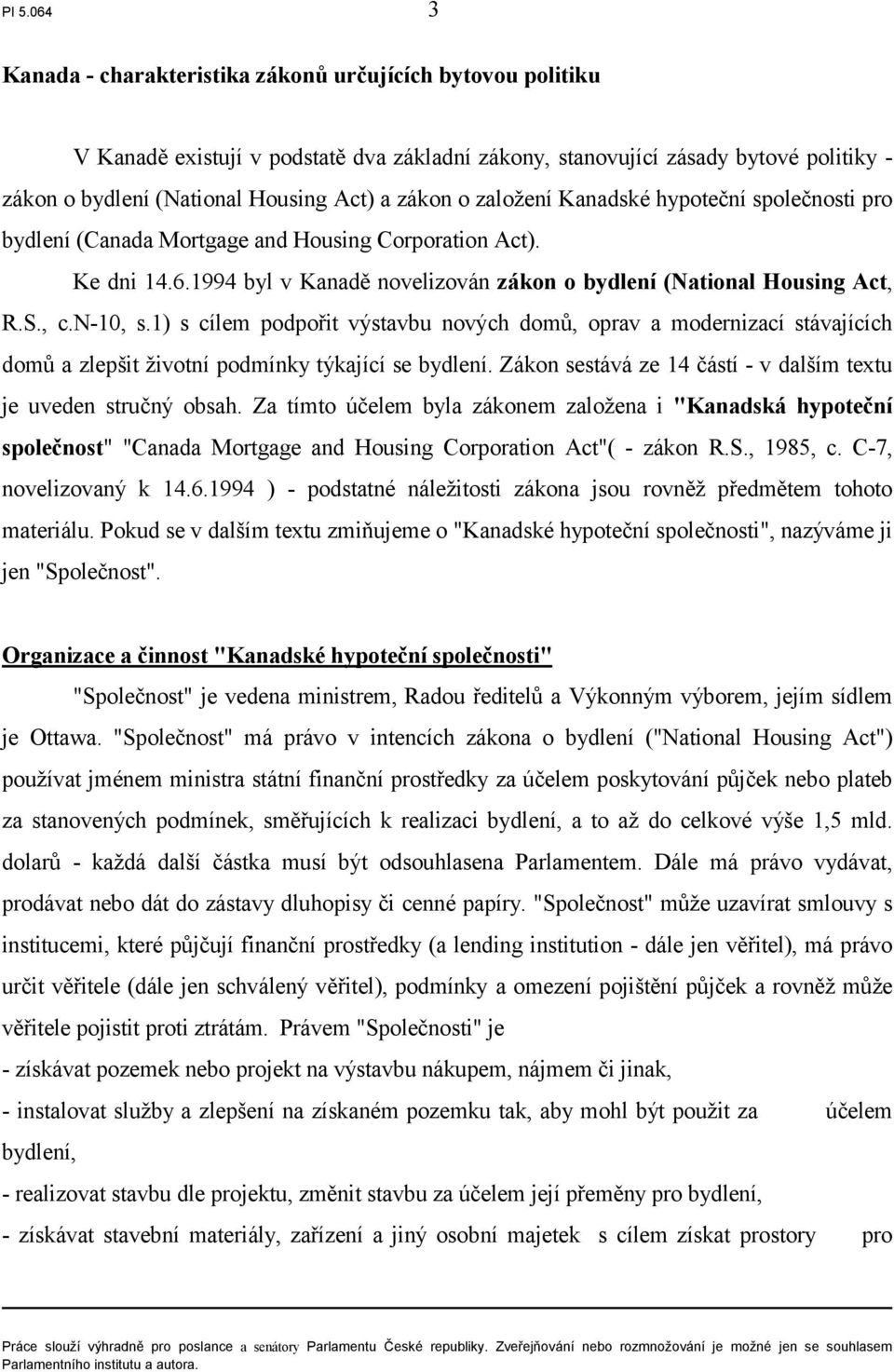 n-10, s.1) s cílem podpořit výstavbu nových domů, oprav a modernizací stávajících domů a zlepšit životní podmínky týkající se bydlení.