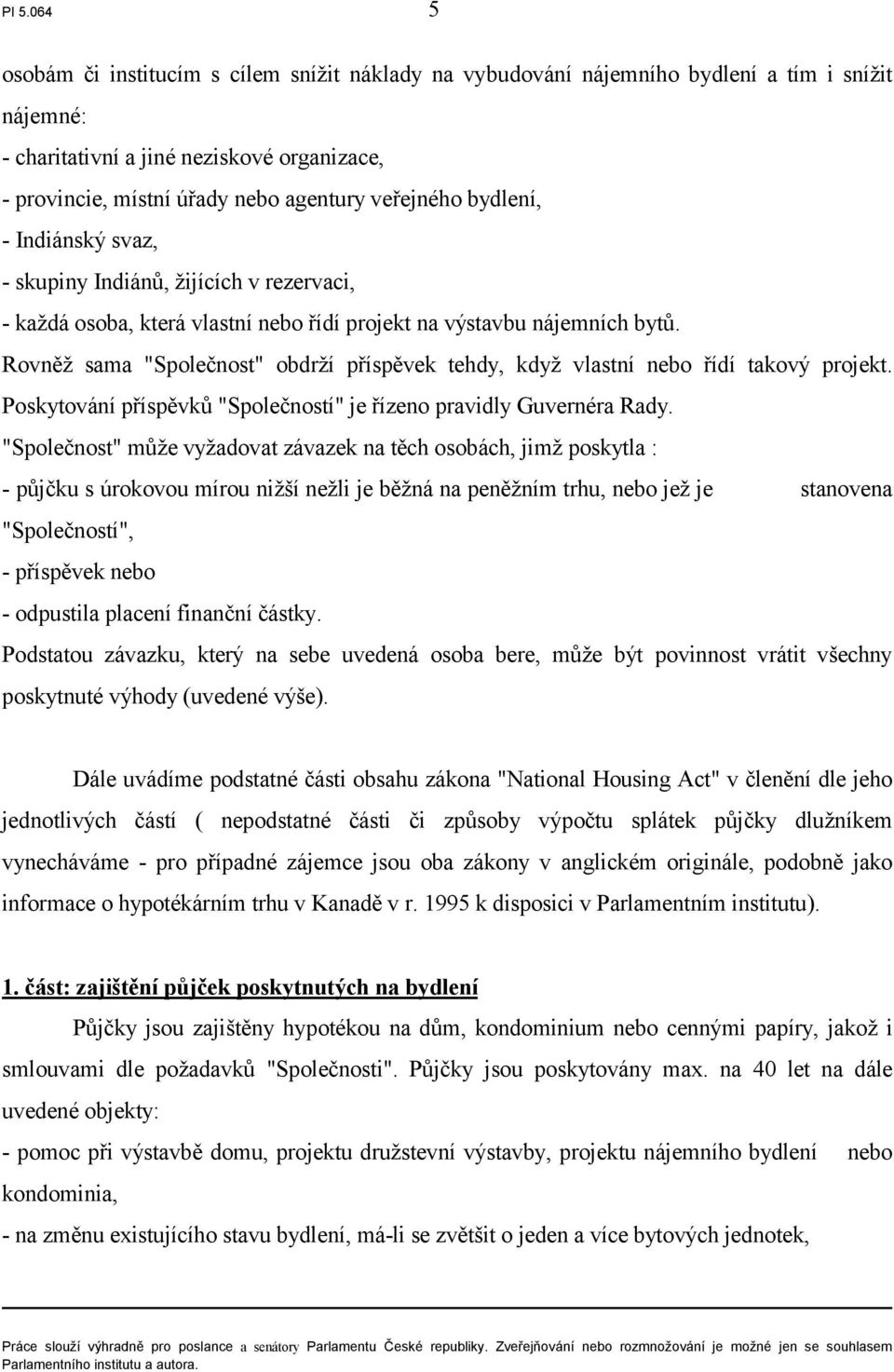 Rovněž sama "Společnost" obdrží příspěvek tehdy, když vlastní nebo řídí takový projekt. Poskytování příspěvků "Společností" je řízeno pravidly Guvernéra Rady.