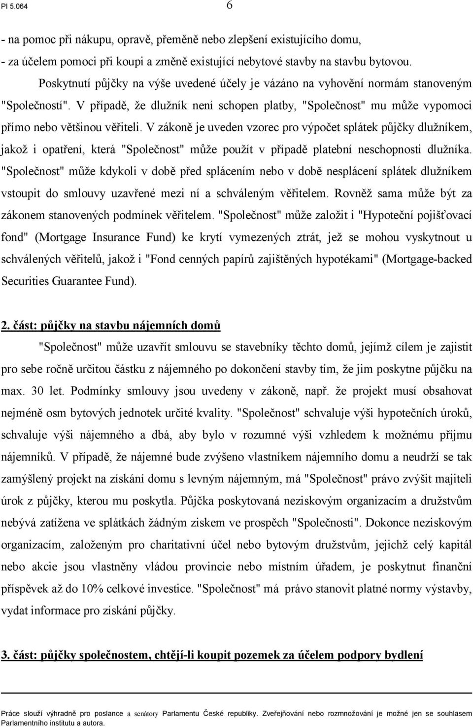 V zákoně je uveden vzorec pro výpočet splátek půjčky dlužníkem, jakož i opatření, která "Společnost" může použít v případě platební neschopnosti dlužníka.