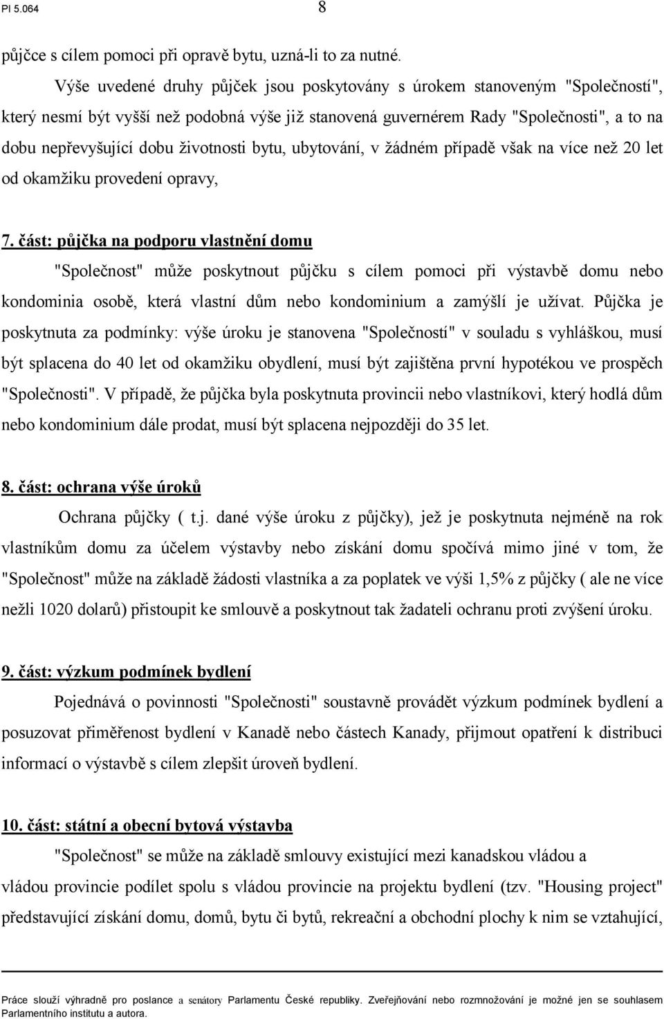 životnosti bytu, ubytování, v žádném případě však na více než 20 let od okamžiku provedení opravy, 7.