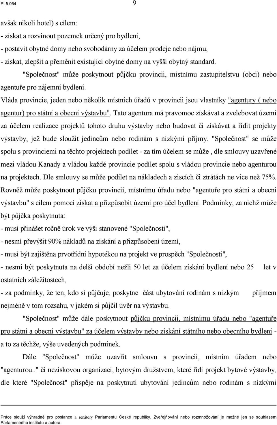 Vláda provincie, jeden nebo několik místních úřadů v provincii jsou vlastníky "agentury ( nebo agentur) pro státní a obecní výstavbu".