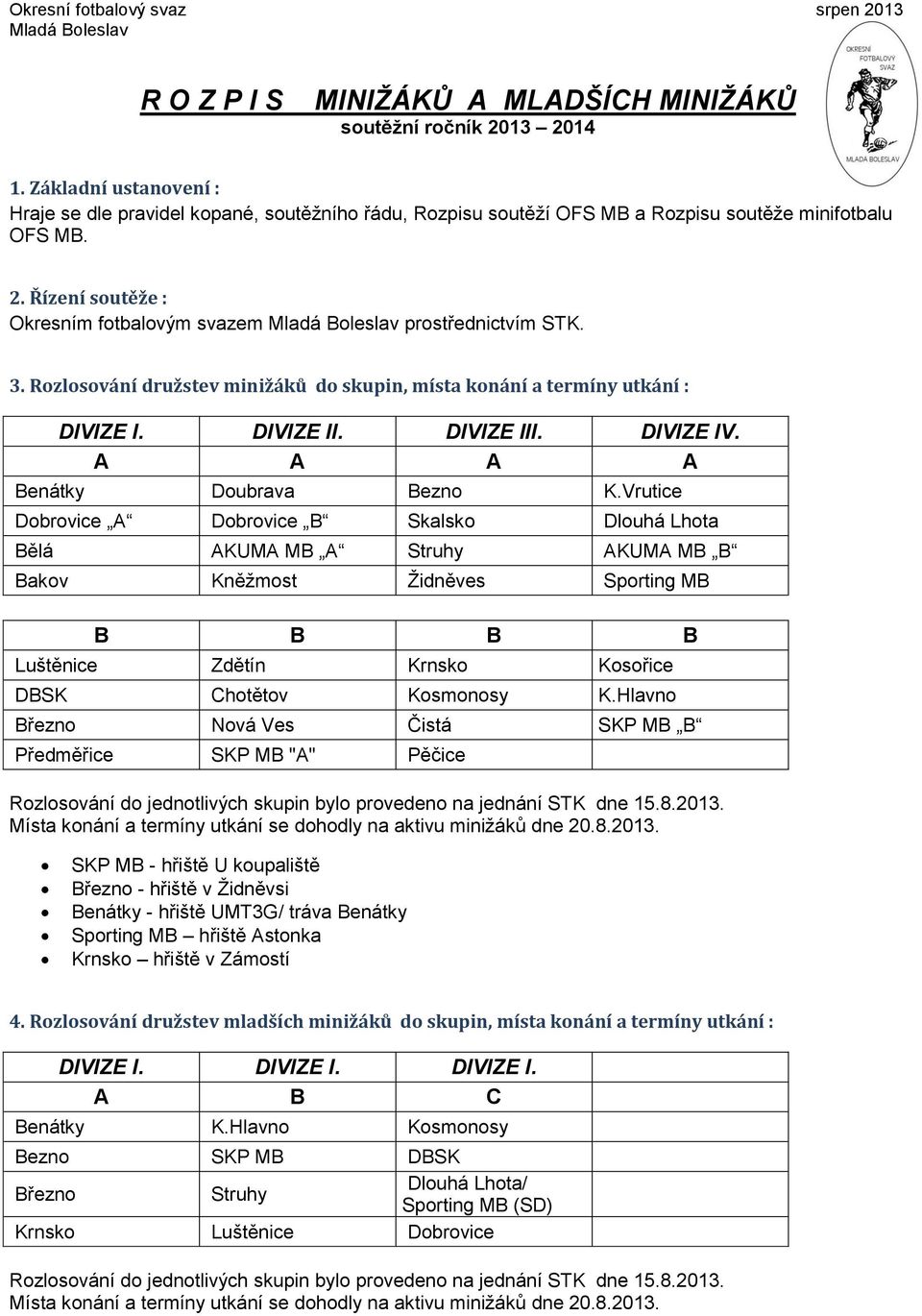 Řízení soutěže : Okresním fotbalovým svazem Mladá Boleslav prostřednictvím STK. 3. Rozlosování družstev minižáků do skupin, místa konání a termíny utkání : DIVIZE I. DIVIZE II. DIVIZE III. DIVIZE IV.