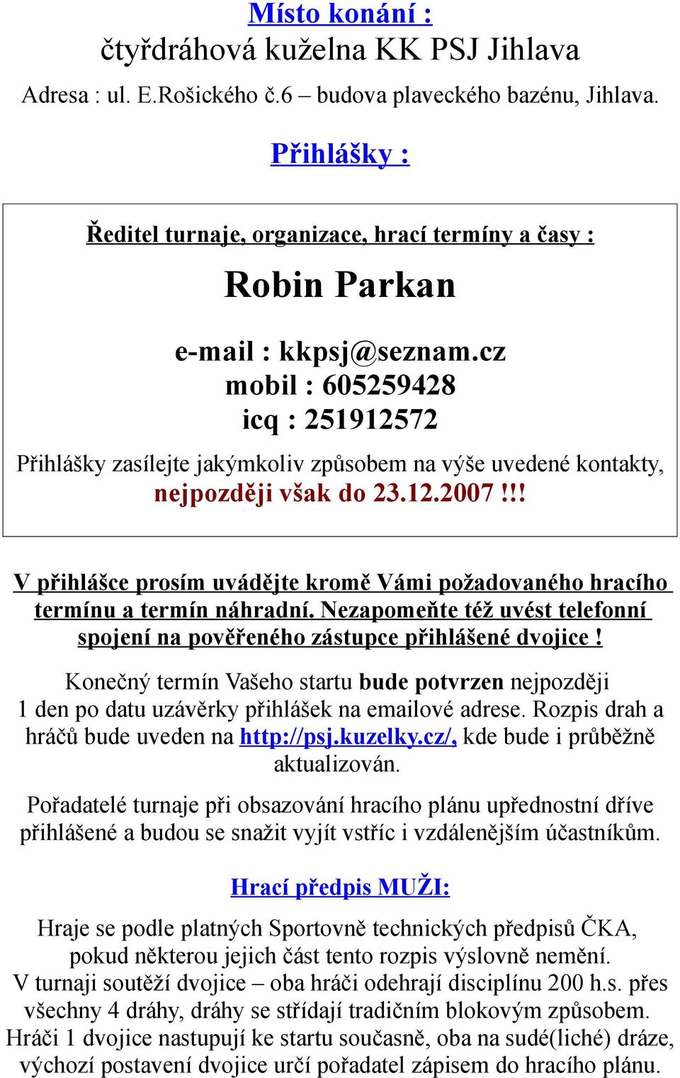 cz mobil : 605259428 icq : 251912572 Přihlášky zasílejte jakýmkoliv způsobem na výše uvedené kontakty, nejpozději však do 23.12.2007!