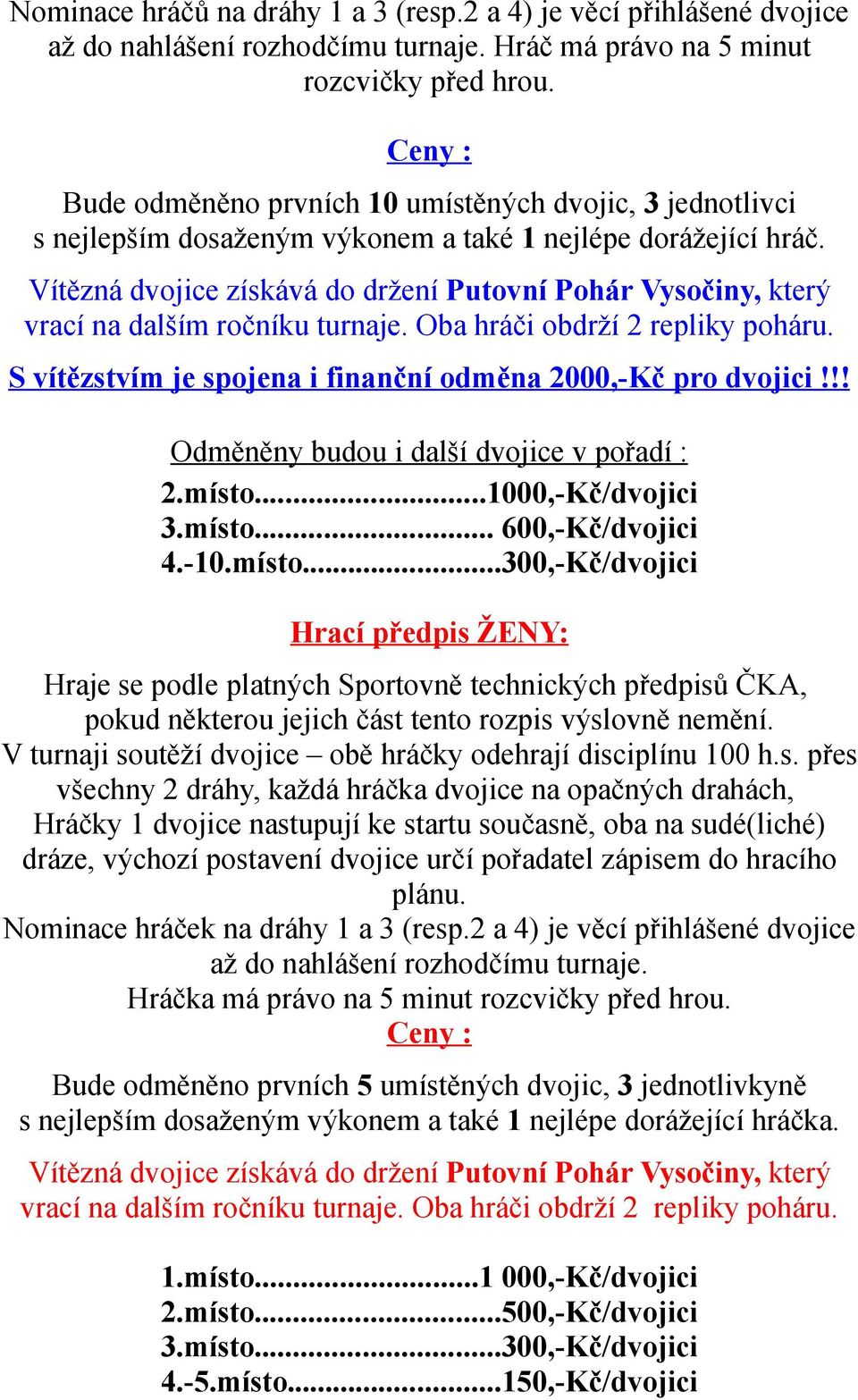 Vítězná dvojice získává do držení Putovní Pohár Vysočiny, který vrací na dalším ročníku turnaje. Oba hráči obdrží 2 repliky poháru. S vítězstvím je spojena i finanční odměna 2000,-Kč pro dvojici!