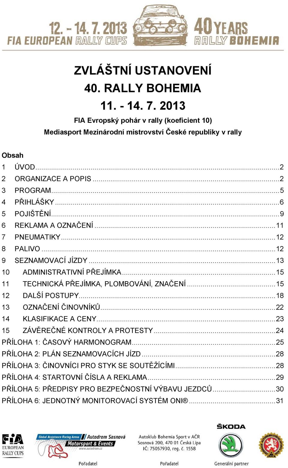 .. 15 11 TECHNICKÁ PŘEJÍMKA, PLOMBOVÁNÍ, ZNAČENÍ... 15 12 DALŠÍ POSTUPY... 18 13 OZNAČENÍ ČINOVNÍKŮ... 22 14 KLASIFIKACE A CENY... 23 15 ZÁVĚREČNÉ KONTROLY A PROTESTY.