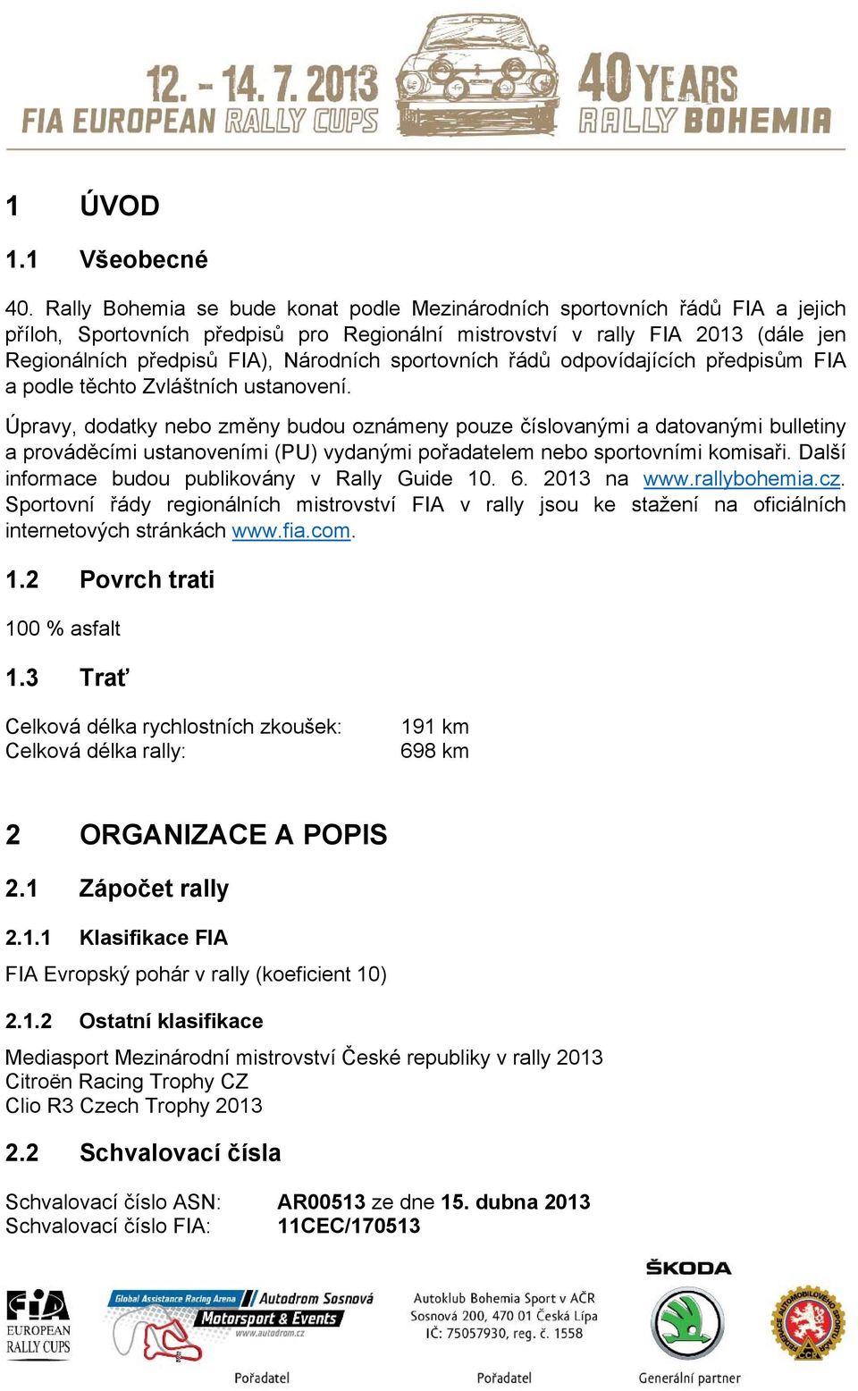 sportovních řádů odpovídajících předpisům FIA a podle těchto Zvláštních ustanovení.