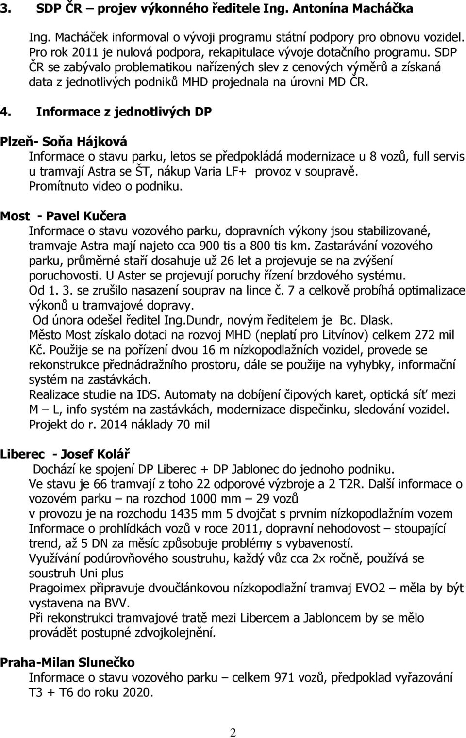 SDP ČR se zabývalo problematikou nařízených slev z cenových výměrů a získaná data z jednotlivých podniků MHD projednala na úrovni MD ČR. 4.