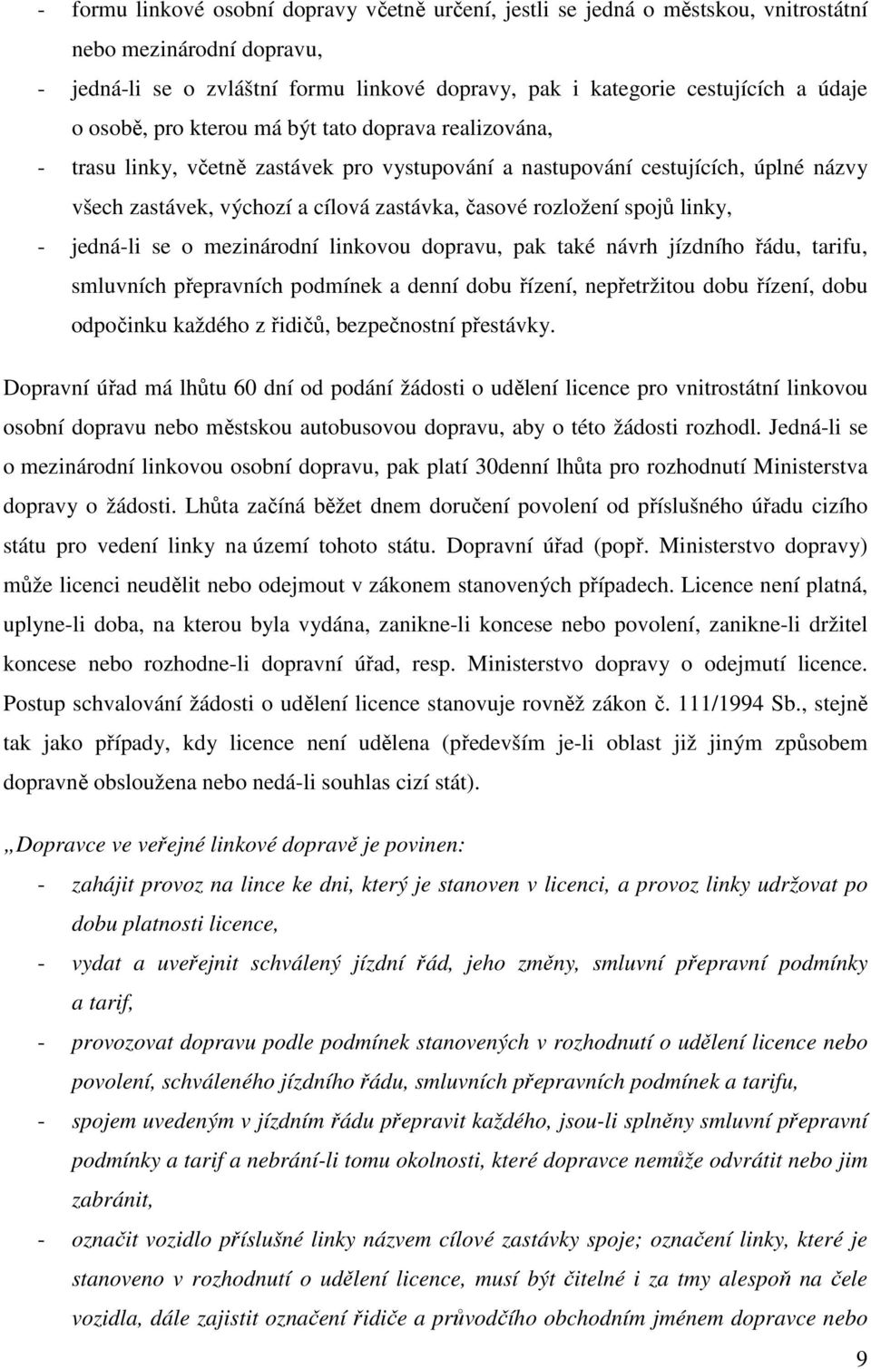 spojů linky, - jedná-li se o mezinárodní linkovou dopravu, pak také návrh jízdního řádu, tarifu, smluvních přepravních podmínek a denní dobu řízení, nepřetržitou dobu řízení, dobu odpočinku každého z