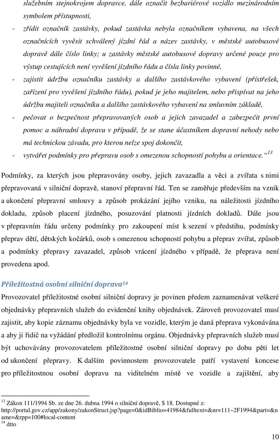 čísla linky povinné, - zajistit údržbu označníku zastávky a dalšího zastávkového vybavení (přístřešek, zařízení pro vyvěšení jízdního řádu), pokud je jeho majitelem, nebo přispívat na jeho údržbu