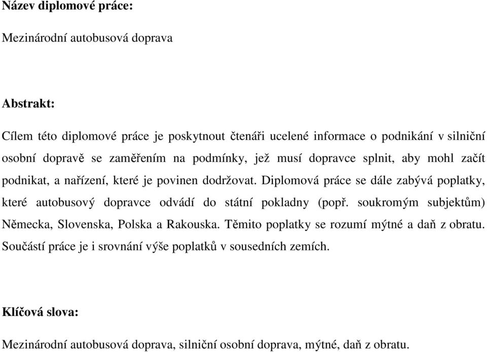 Diplomová práce se dále zabývá poplatky, které autobusový dopravce odvádí do státní pokladny (popř. soukromým subjektům) Německa, Slovenska, Polska a Rakouska.