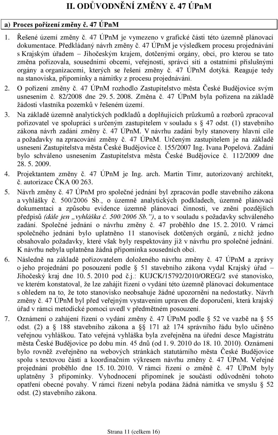 příslušnými orgány a organizacemi, kterých se řešení změny č. 47 ÚPnM dotýká. Reaguje tedy na stanoviska, připomínky a námitky z procesu projednávání. 2. O pořízení změny č.