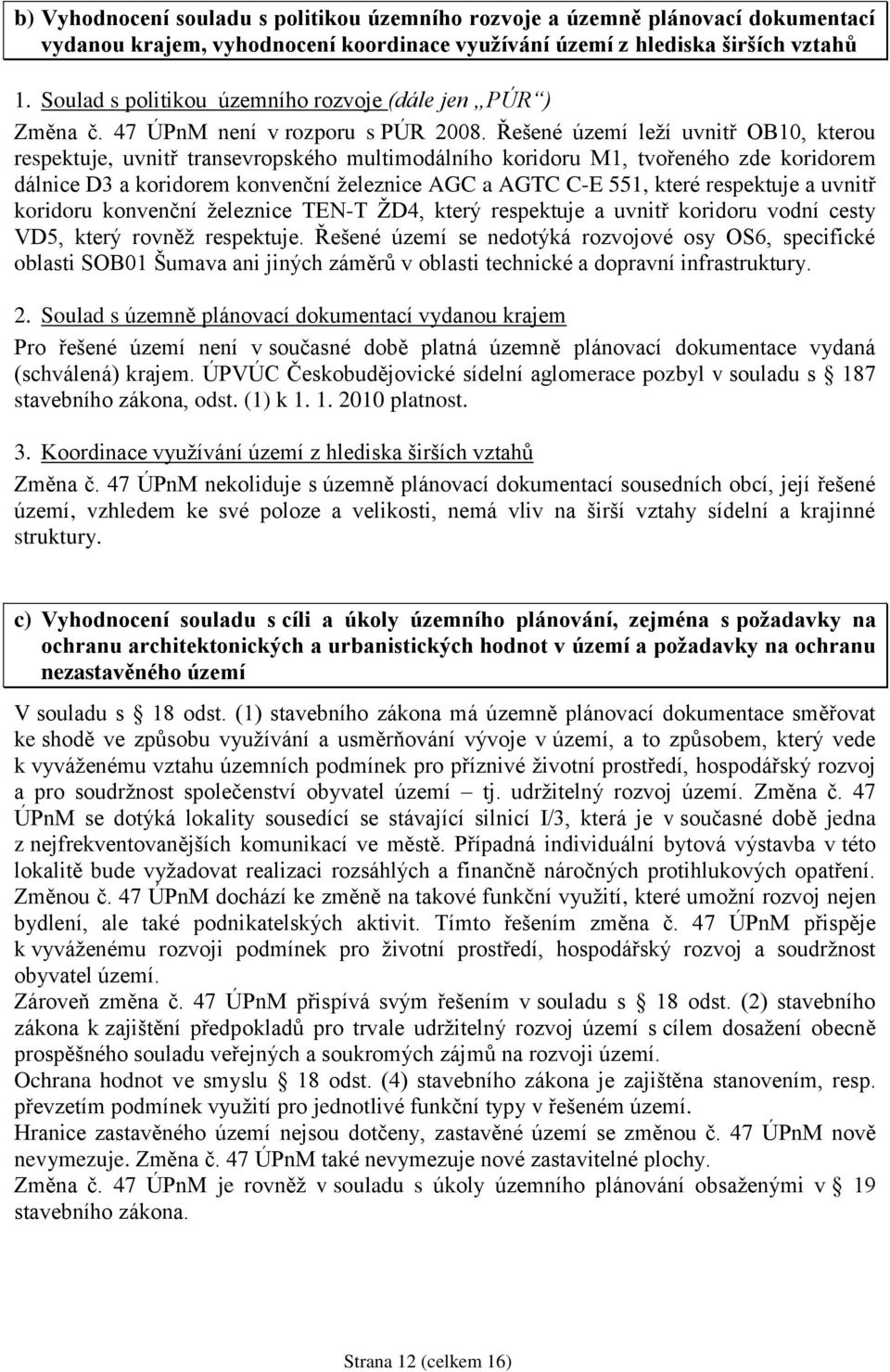 Řešené území leţí uvnitř OB10, kterou respektuje, uvnitř transevropského multimodálního koridoru M1, tvořeného zde koridorem dálnice D3 a koridorem konvenční ţeleznice AGC a AGTC C-E 551, které