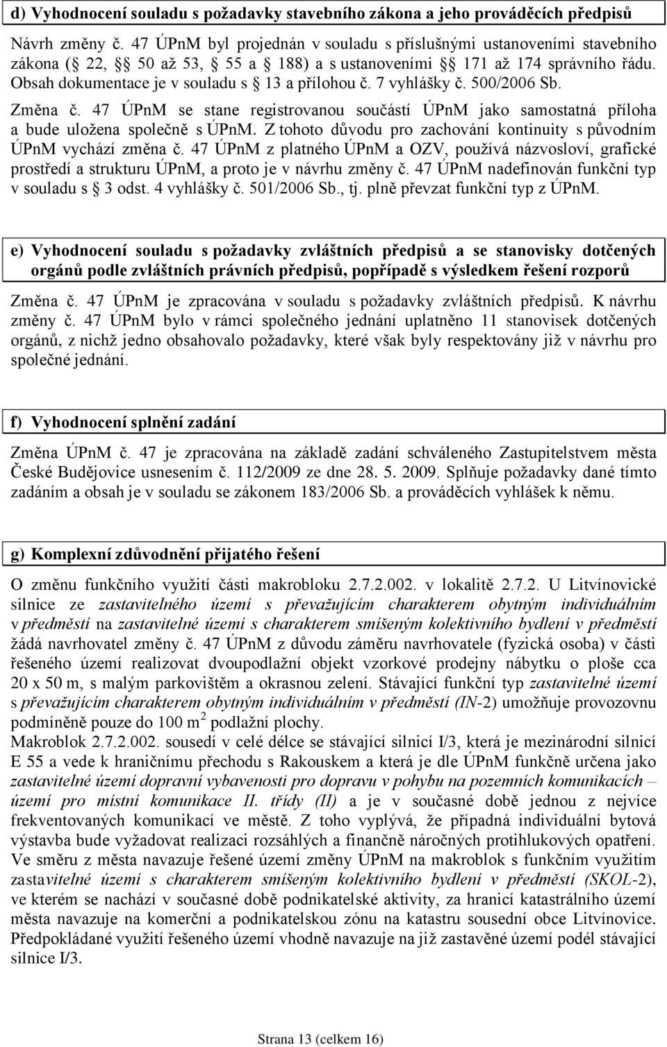 7 vyhlášky č. 500/2006 Sb. Změna č. 47 ÚPnM se stane registrovanou součástí ÚPnM jako samostatná příloha a bude uloţena společně s ÚPnM.