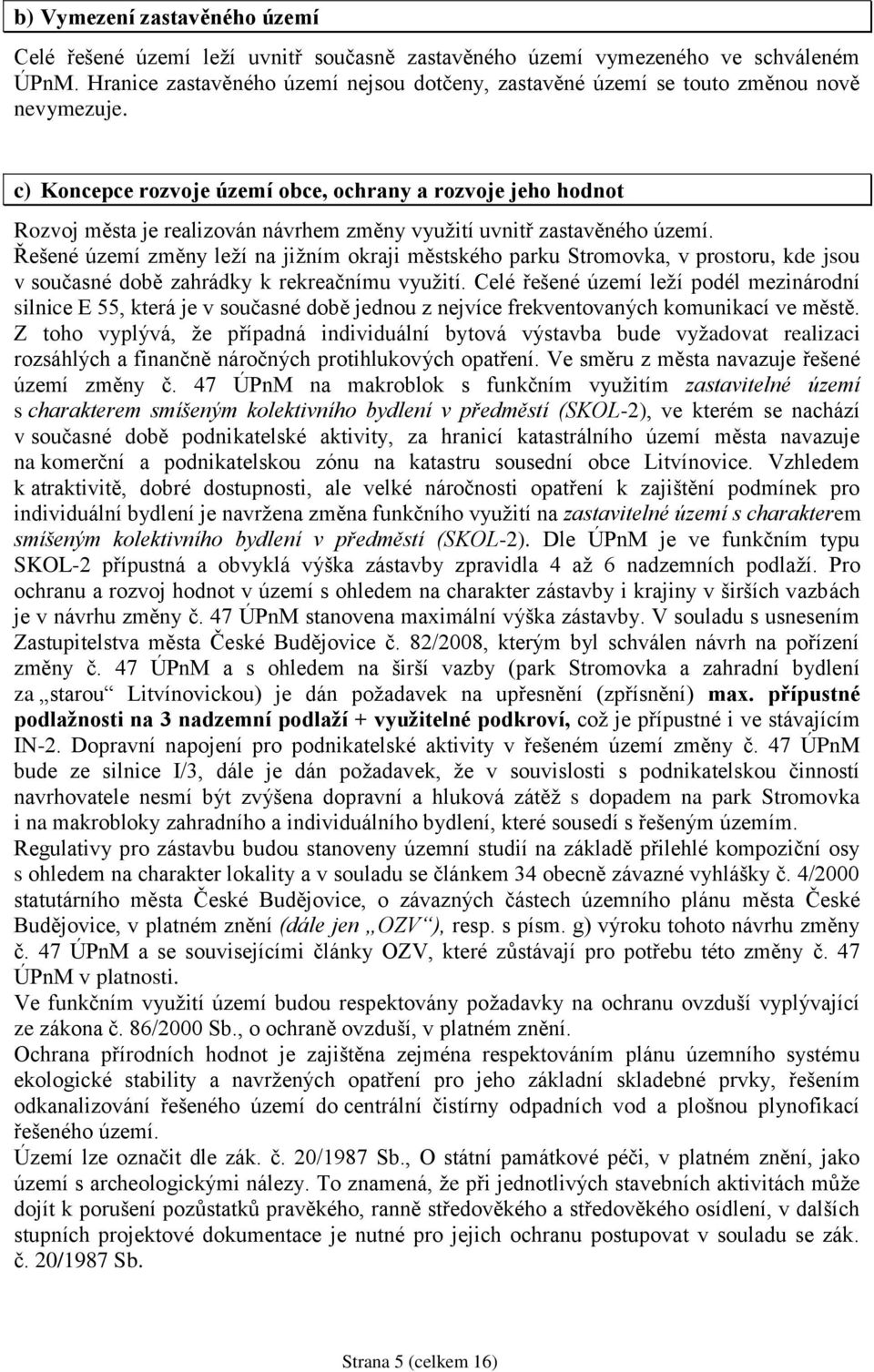 c) Koncepce rozvoje území obce, ochrany a rozvoje jeho hodnot Rozvoj města je realizován návrhem změny vyuţití uvnitř zastavěného území.