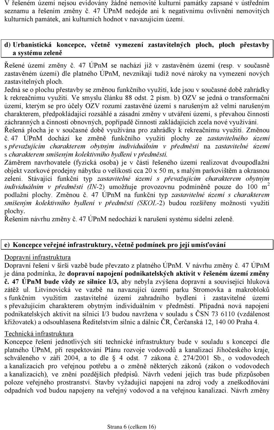 d) Urbanistická koncepce, včetně vymezení zastavitelných ploch, ploch přestavby a systému zeleně Řešené území změny č. 47 ÚPnM se nachází jiţ v zastavěném území (resp.