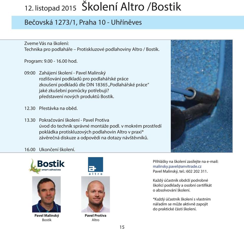 představení nových produktů Bostik. 12.30 Přestávka na oběd. 13.30 Pokračování školení - Pavel Protiva úvod do technik správné montáže podl.