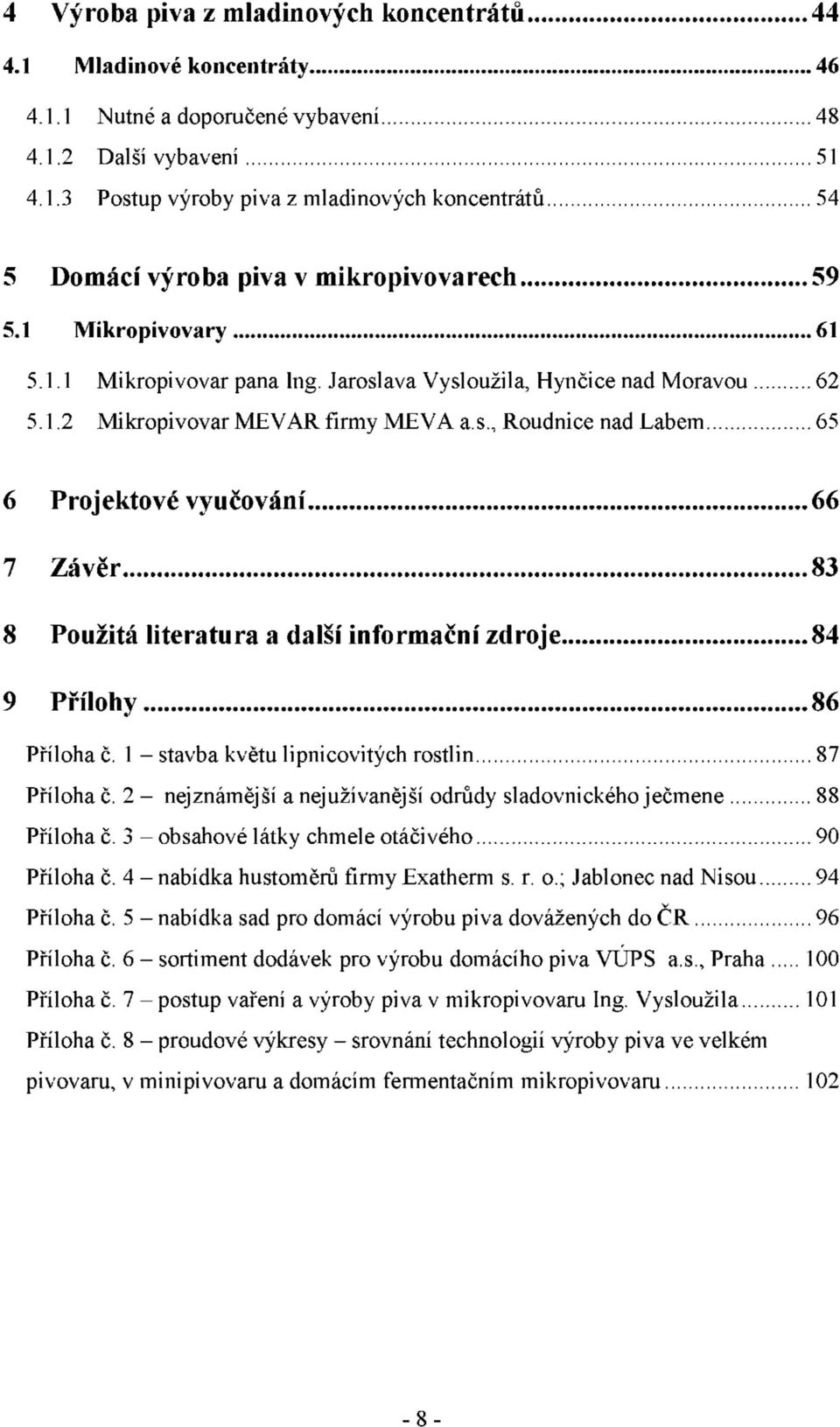 1 - stavba květu lipnicovitých rostlin 87 Příloha č. 2 - nejznámější a nejužívanější odrůdy sladovnického ječmene 88 Příloha č. 3 - obsahové látky chmele otáčivého 90 Příloha č.