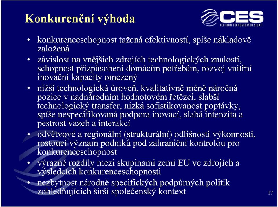 spíše nespecifikovaná podpora inovací, slabá intenzita a pestrost vazeb a interakcí odvětvové a regionální (strukturální) odlišnosti výkonnosti, rostoucí význam podniků pod zahraniční kontrolou