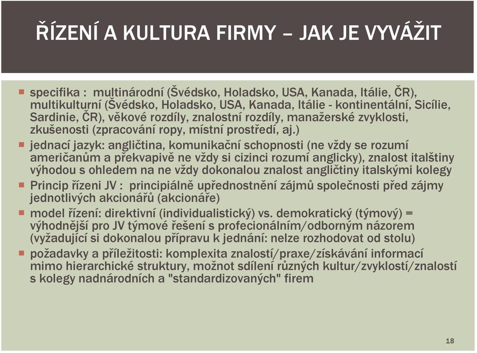 ) jednací jazyk: angličtina, komunikační schopnosti (ne vždy se rozumí američanům a překvapivě ne vždy si cizinci rozumí anglicky), znalost italštiny výhodou s ohledem na ne vždy dokonalou znalost