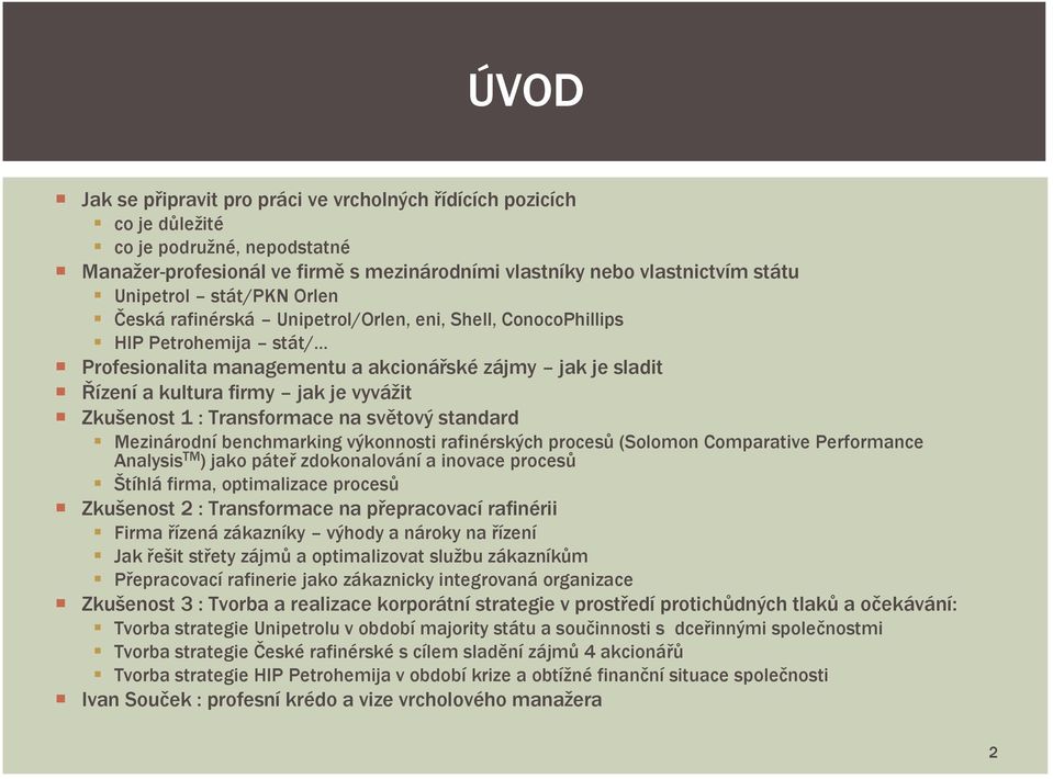 .. Profesionalita managementu a akcionářské zájmy jak je sladit Řízení a kultura firmy jak je vyvážit Zkušenost 1 : Transformace na světový standard Mezinárodní benchmarking výkonnosti rafinérských