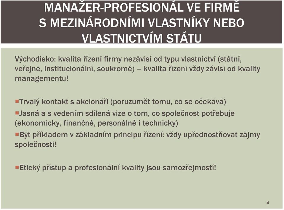 Trvalý kontakt s akcionáři (poruzumět tomu, co se očekává) Jasná a s vedením sdílená vize o tom, co společnost potřebuje (ekonomicky,