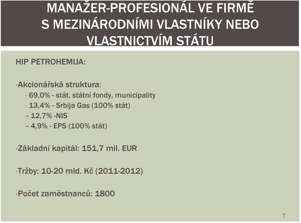 13,4% - Srbija Gas (100% stát) -- 12,7% -NIS -- 4,9% - EPS (100% stát) -Základní