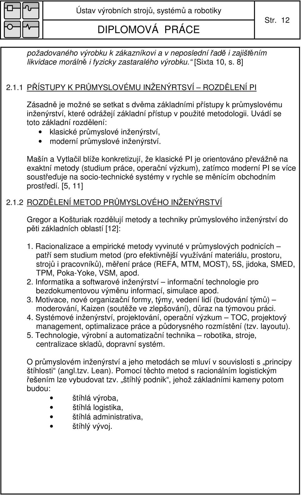 Mašín a Vytlačil blíže konkretizují, že klasické PI je orientováno převážně na exaktní metody (studium práce, operační výzkum), zatímco moderní PI se více soustřeďuje na socio-technické systémy v