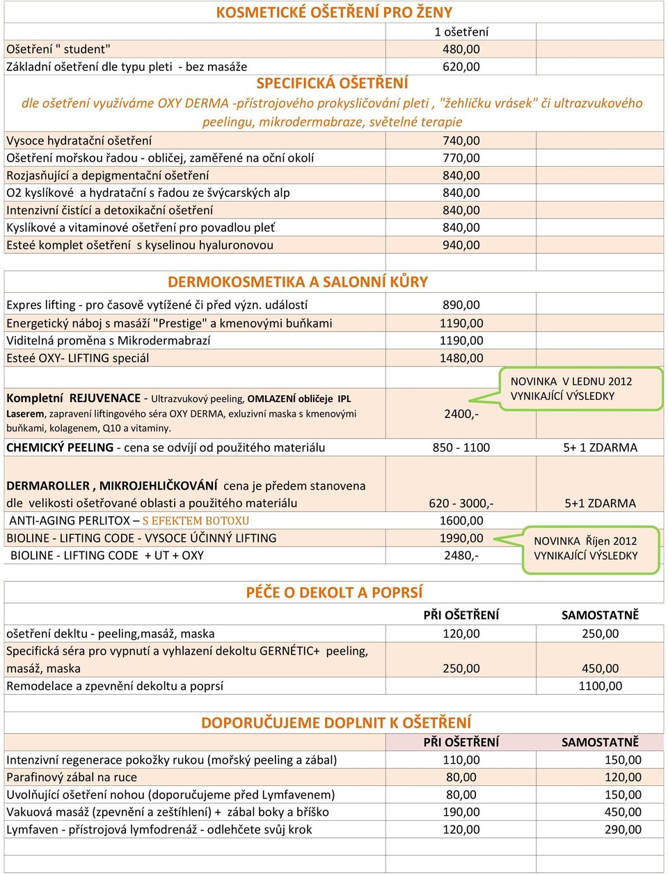 Rozjasňující a depigmentační ošetření 840,00 O2 kyslíkové a hydratační s řadou ze švýcarských alp 840,00 Intenzivní čistící a detoxikační ošetření 840,00 Kyslíkové a vitaminové ošetření pro povadlou