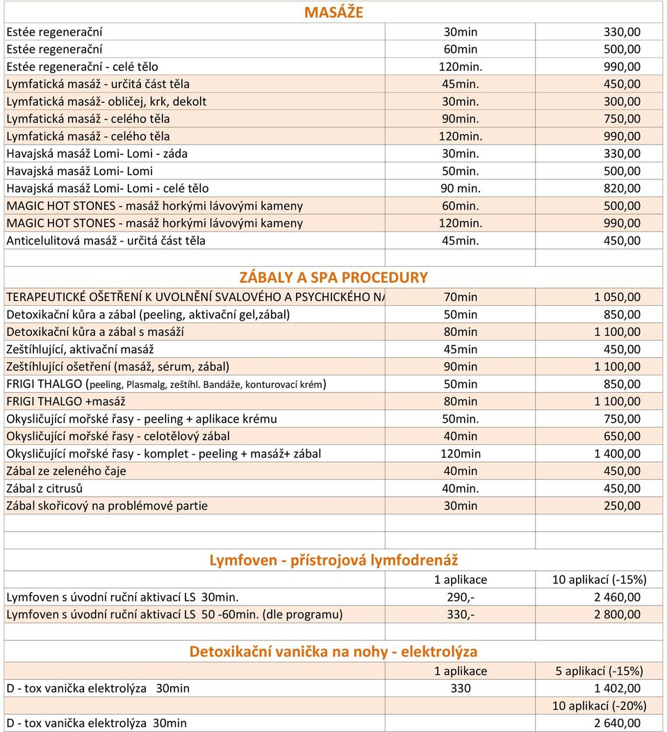 330,00 Havajská masáž Lomi- Lomi 50min. 500,00 Havajská masáž Lomi- Lomi - celé tělo 90 min. 820,00 MAGIC HOT STONES - masáž horkými lávovými kameny 60min.